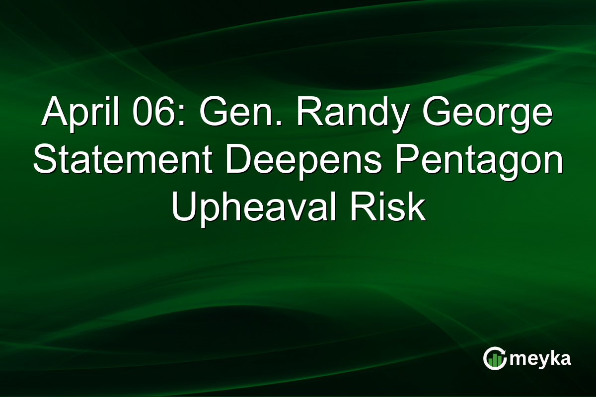 April 06: Gen. Randy George Statement Deepens Pentagon Upheaval Risk
