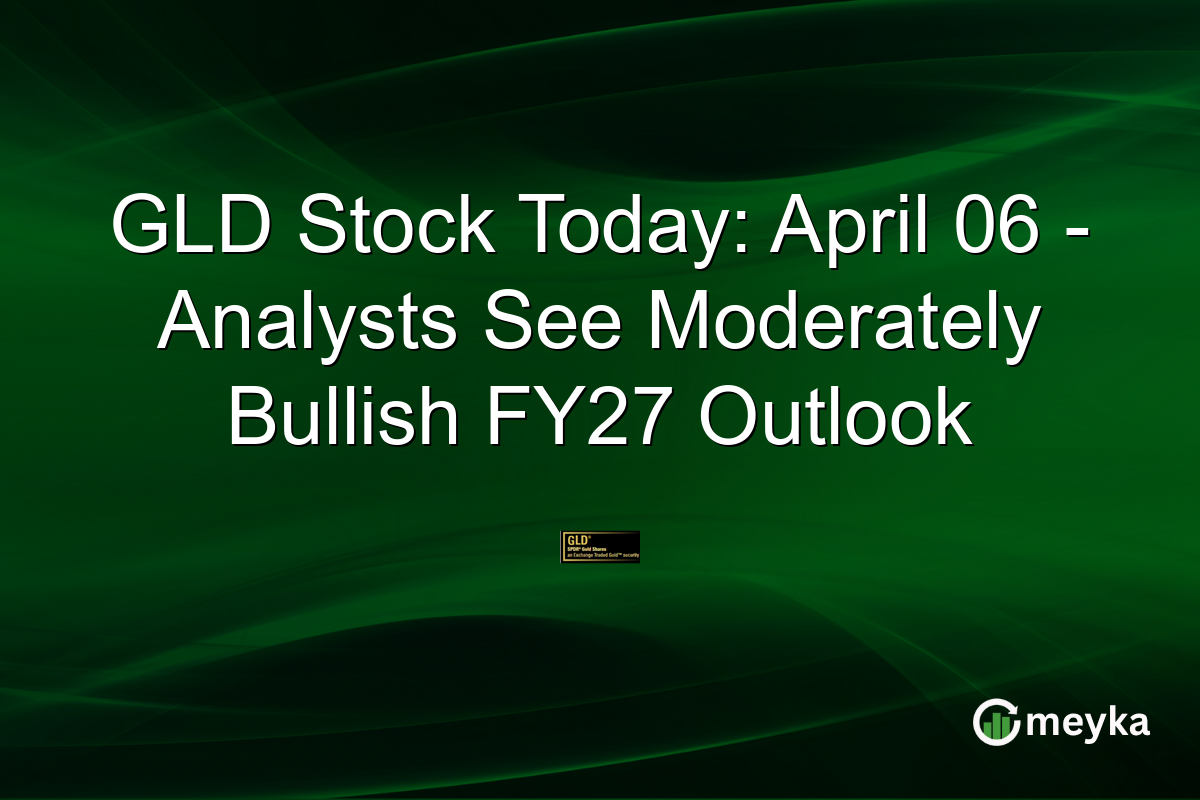 GLD Stock Today: April 06 – Analysts See Moderately Bullish FY27 Outlook
