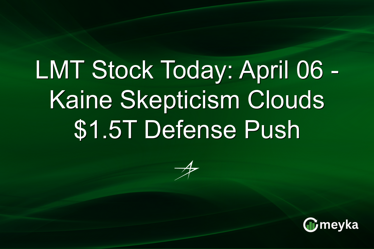 LMT Stock Today: April 06 – Kaine Skepticism Clouds $1.5T Defense Push