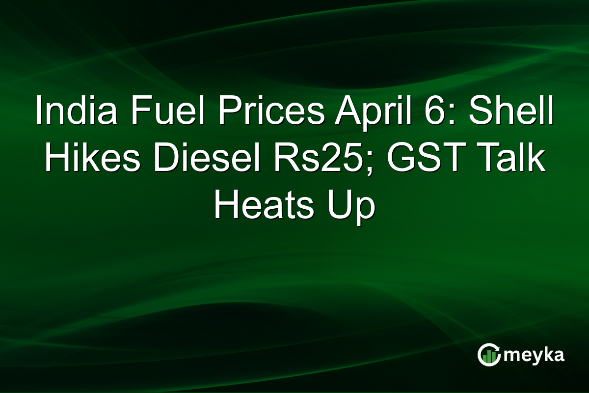India Fuel Prices April 6: Shell Hikes Diesel Rs25; GST Talk Heats Up