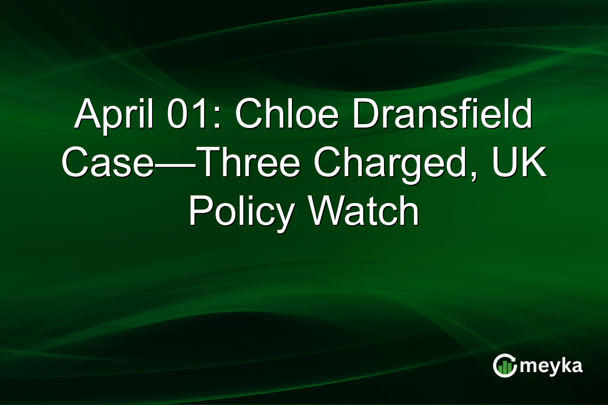 April 01: Chloe Dransfield Case—Three Charged, UK Policy Watch