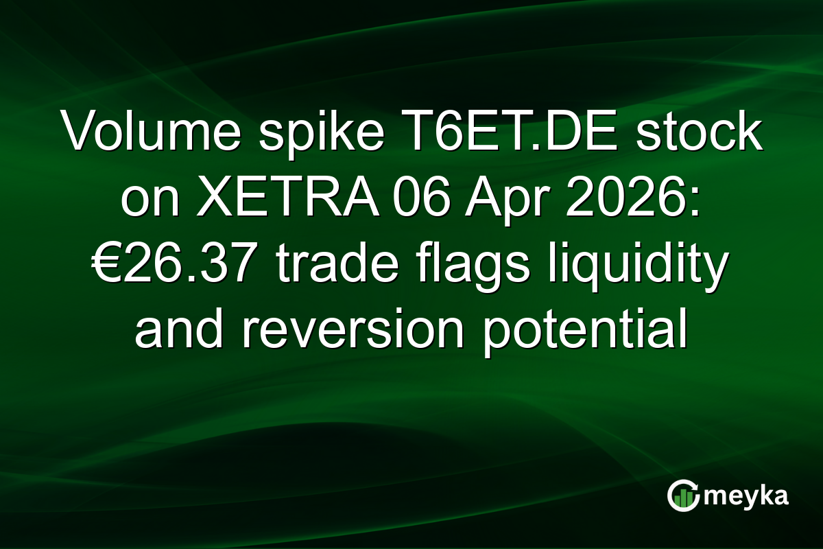Volume spike T6ET.DE stock on XETRA 06 Apr 2026: €26.37 trade flags liquidity and reversion potential