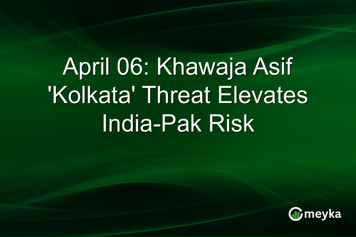 April 06: Khawaja Asif ‘Kolkata’ Threat Elevates India-Pak Risk