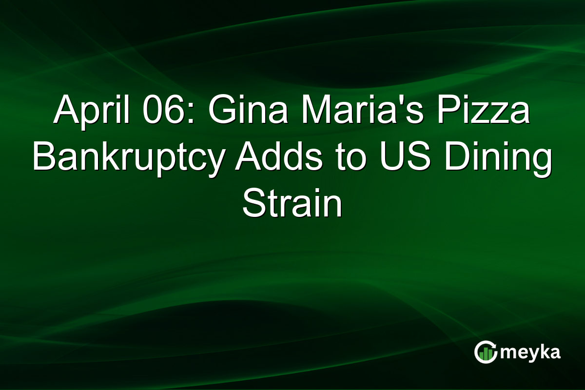 April 06: Gina Maria’s Pizza Bankruptcy Adds to US Dining Strain