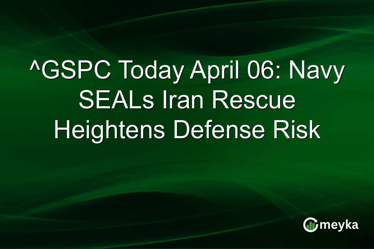 ^GSPC Today April 06: Navy SEALs Iran Rescue Heightens Defense Risk