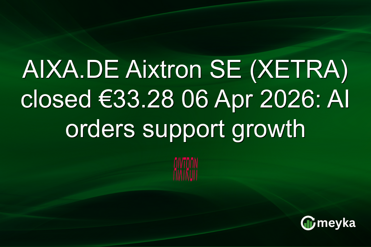 AIXA.DE Aixtron SE (XETRA) closed β¬33.28 06 Apr 2026: AI orders support growth