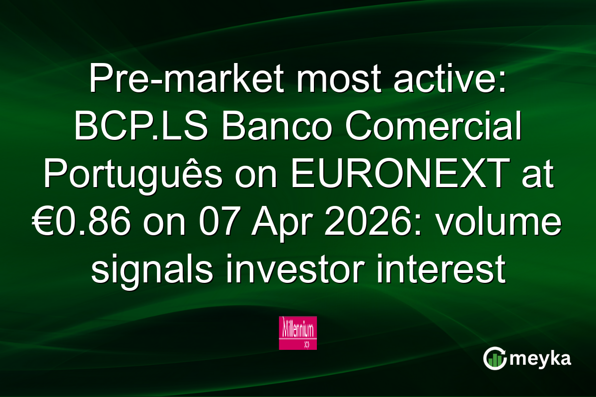 Pre-market most active: BCP.LS Banco Comercial Português on EURONEXT at €0.86 on 07 Apr 2026: volume signals investor interest