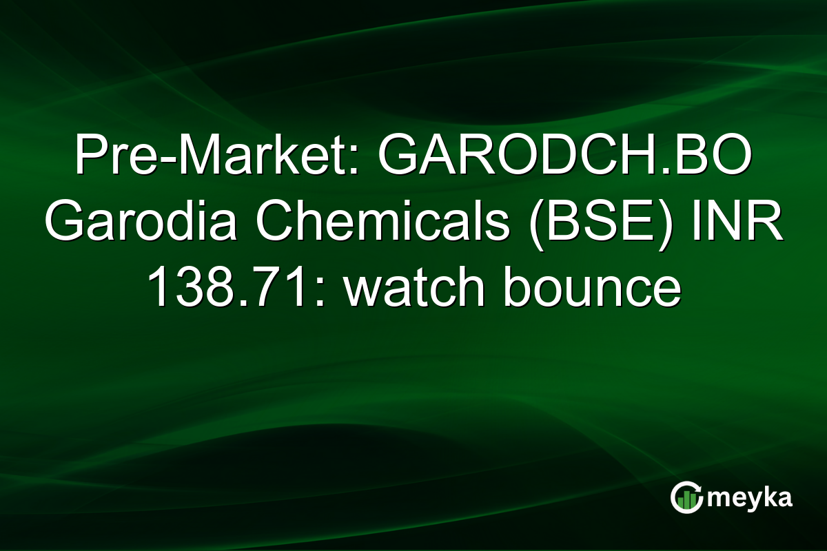 Pre-Market: GARODCH.BO Garodia Chemicals (BSE) INR 138.71: watch bounce