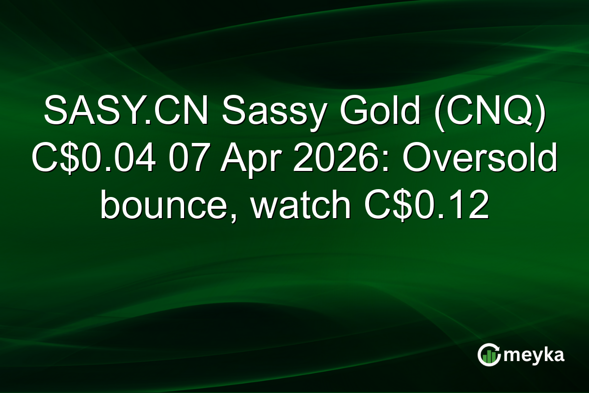 SASY.CN Sassy Gold (CNQ) C$0.04 07 Apr 2026: Oversold bounce, watch C$0.12