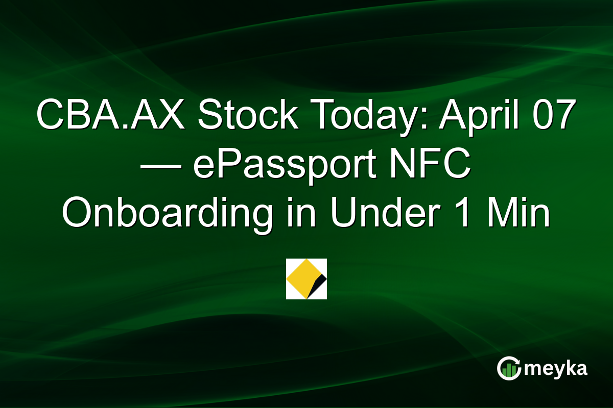 CBA.AX Stock Today: April 07 — ePassport NFC Onboarding in Under 1 Min
