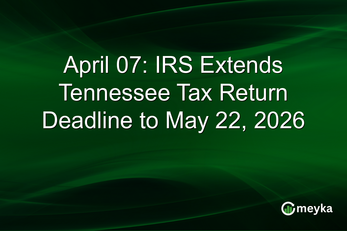 April 07: IRS Extends Tennessee Tax Return Deadline to May 22, 2026