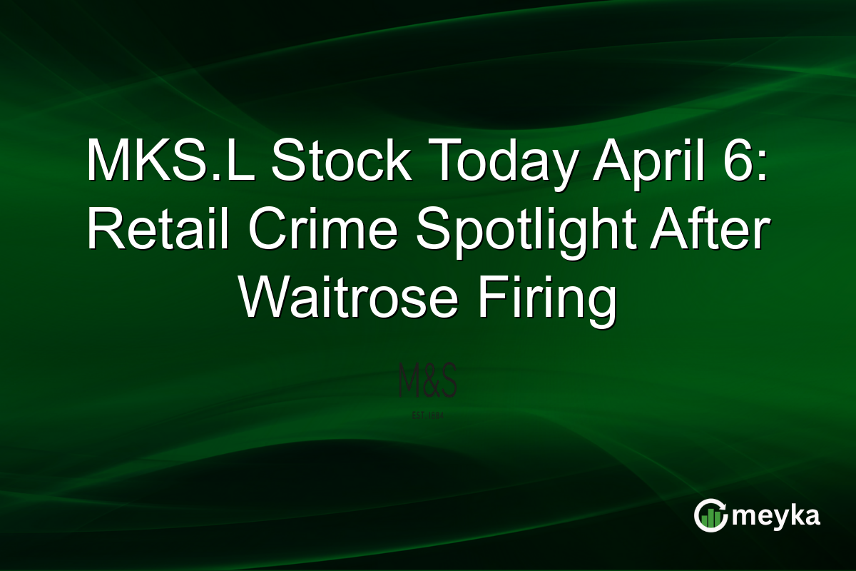MKS.L Stock Today April 6: Retail Crime Spotlight After Waitrose Firing