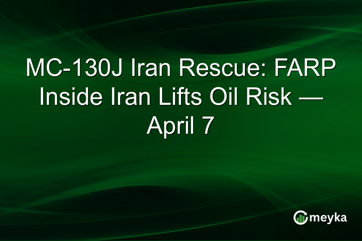 MC-130J Iran Rescue: FARP Inside Iran Lifts Oil Risk — April 7