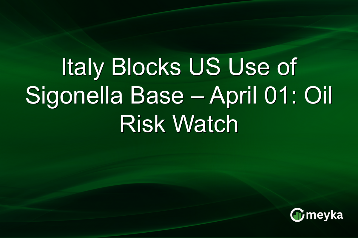 Italy Blocks US Use of Sigonella Base – April 01: Oil Risk Watch