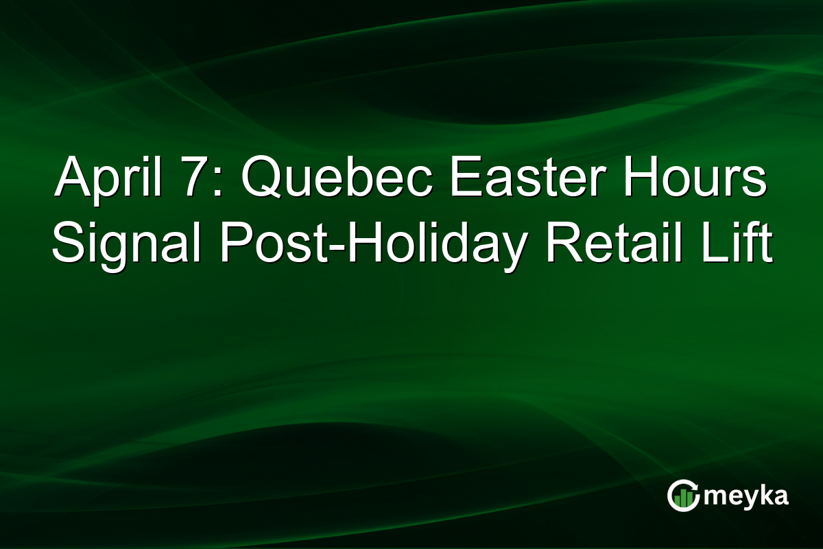 April 7: Quebec Easter Hours Signal Post-Holiday Retail Lift