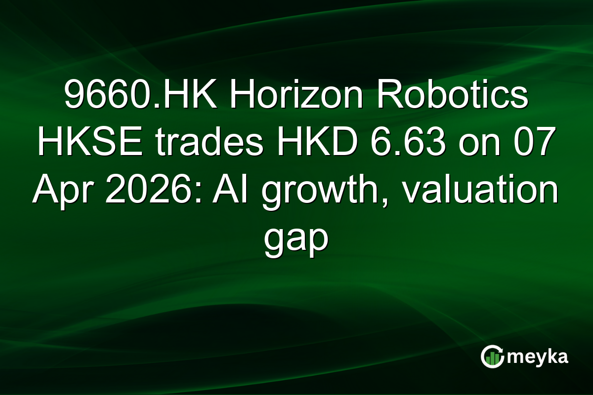 9660.HK Horizon Robotics HKSE trades HKD 6.63 on 07 Apr 2026: AI growth, valuation gap