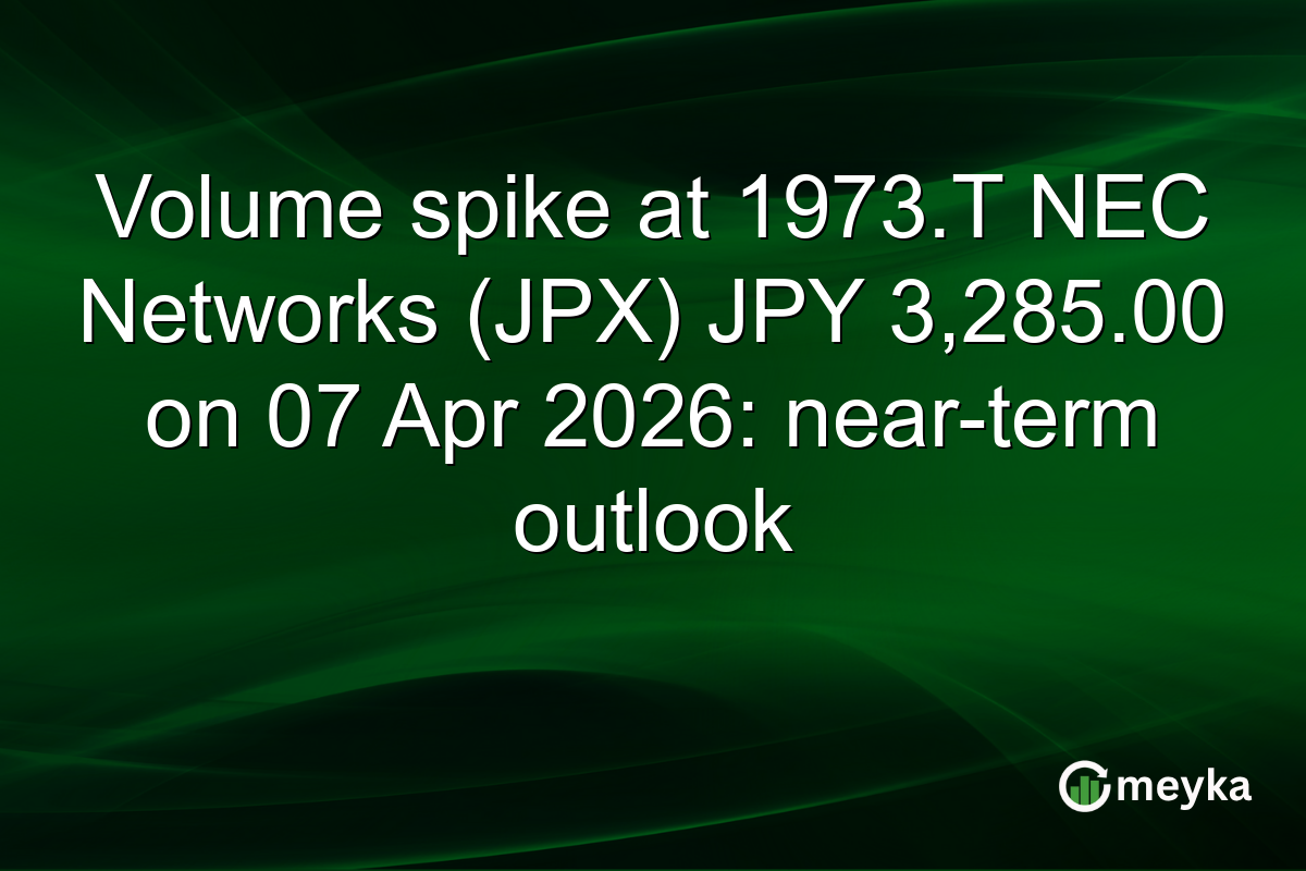 Volume spike at 1973.T NEC Networks (JPX) JPY 3,285.00 on 07 Apr 2026: near-term outlook