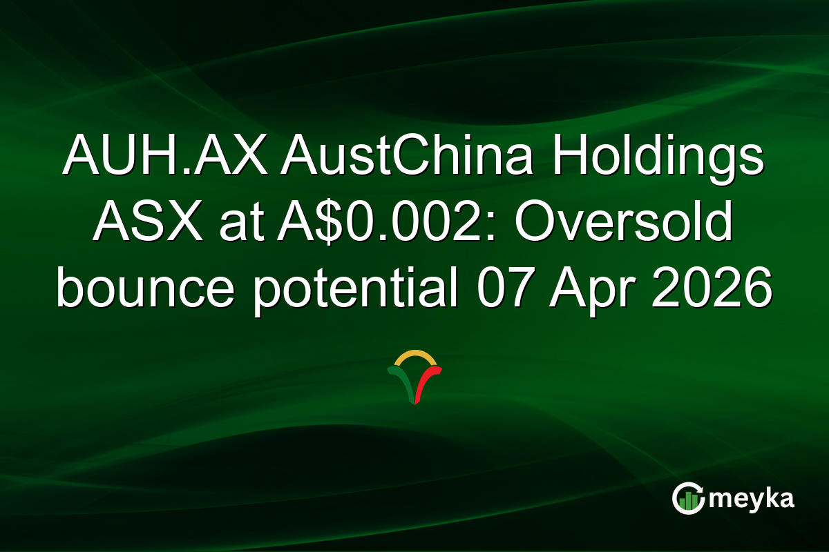 AUH.AX AustChina Holdings ASX at A$0.002: Oversold bounce potential 07 Apr 2026
