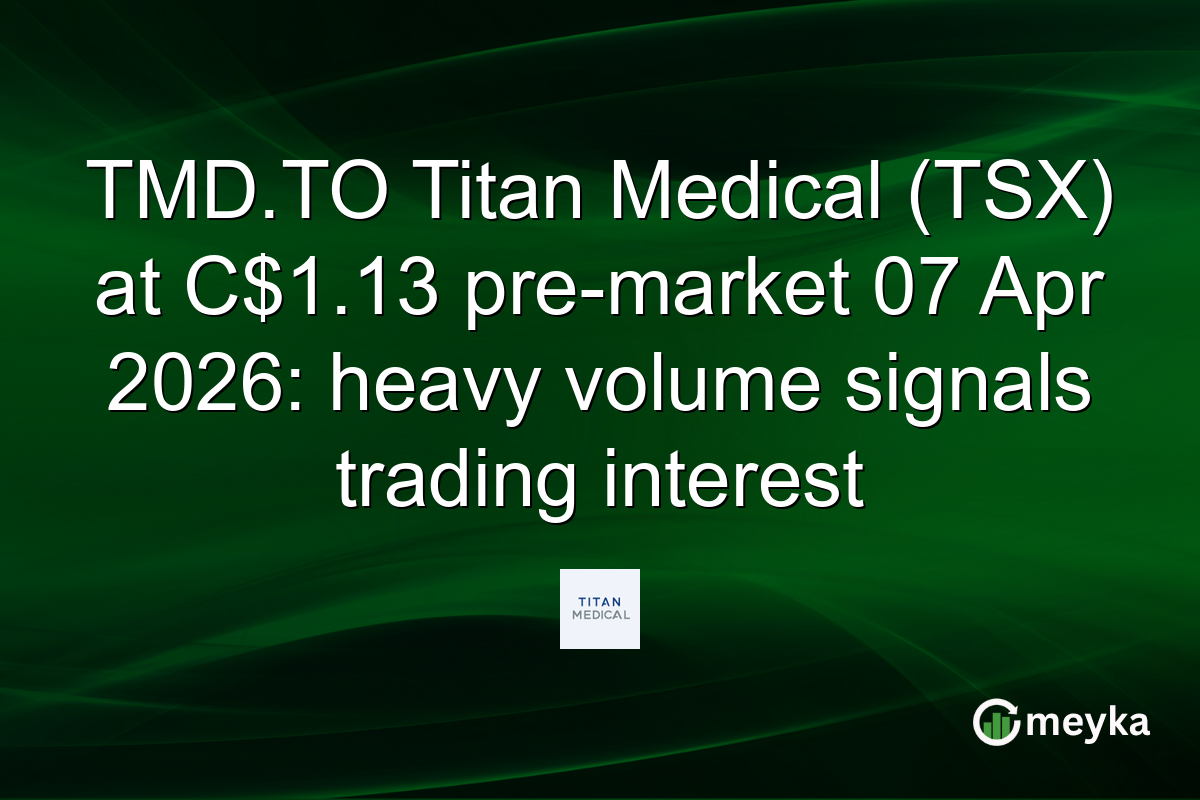 TMD.TO Titan Medical (TSX) at C$1.13 pre-market 07 Apr 2026: heavy volume signals trading interest