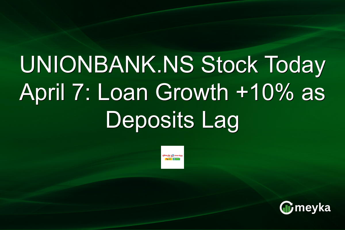 UNIONBANK.NS Stock Today April 7: Loan Growth +10% as Deposits Lag