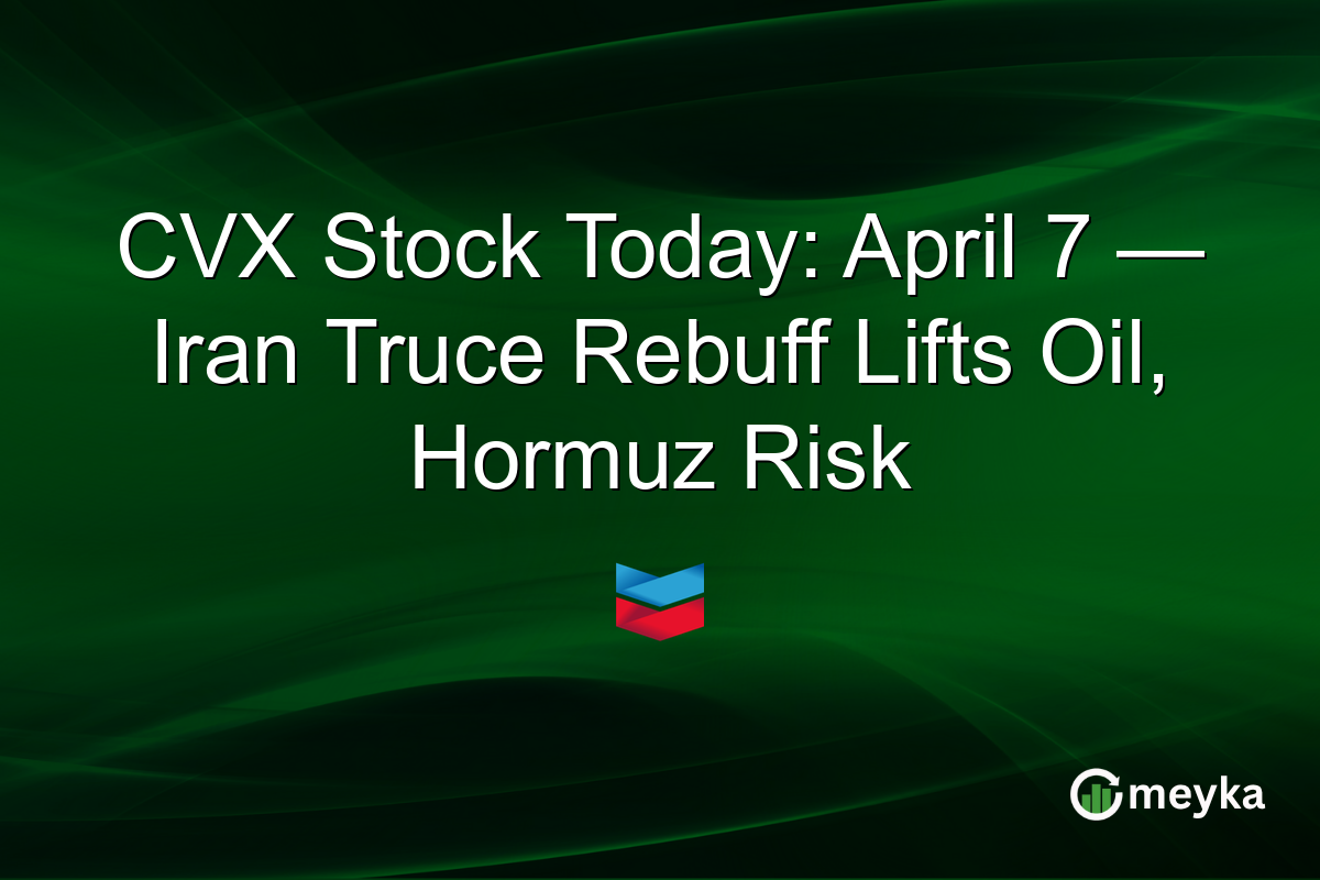 CVX Stock Today: April 7 — Iran Truce Rebuff Lifts Oil, Hormuz Risk