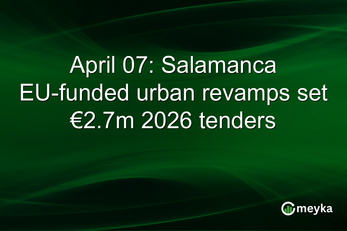 April 07: Salamanca EU-funded urban revamps set €2.7m 2026 tenders