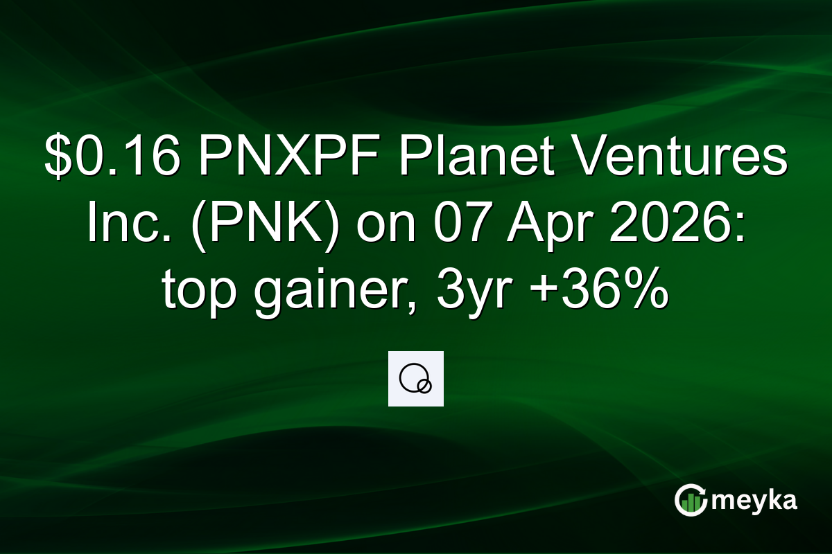 $0.16 PNXPF Planet Ventures Inc. (PNK) on 07 Apr 2026: top gainer, 3yr +36%