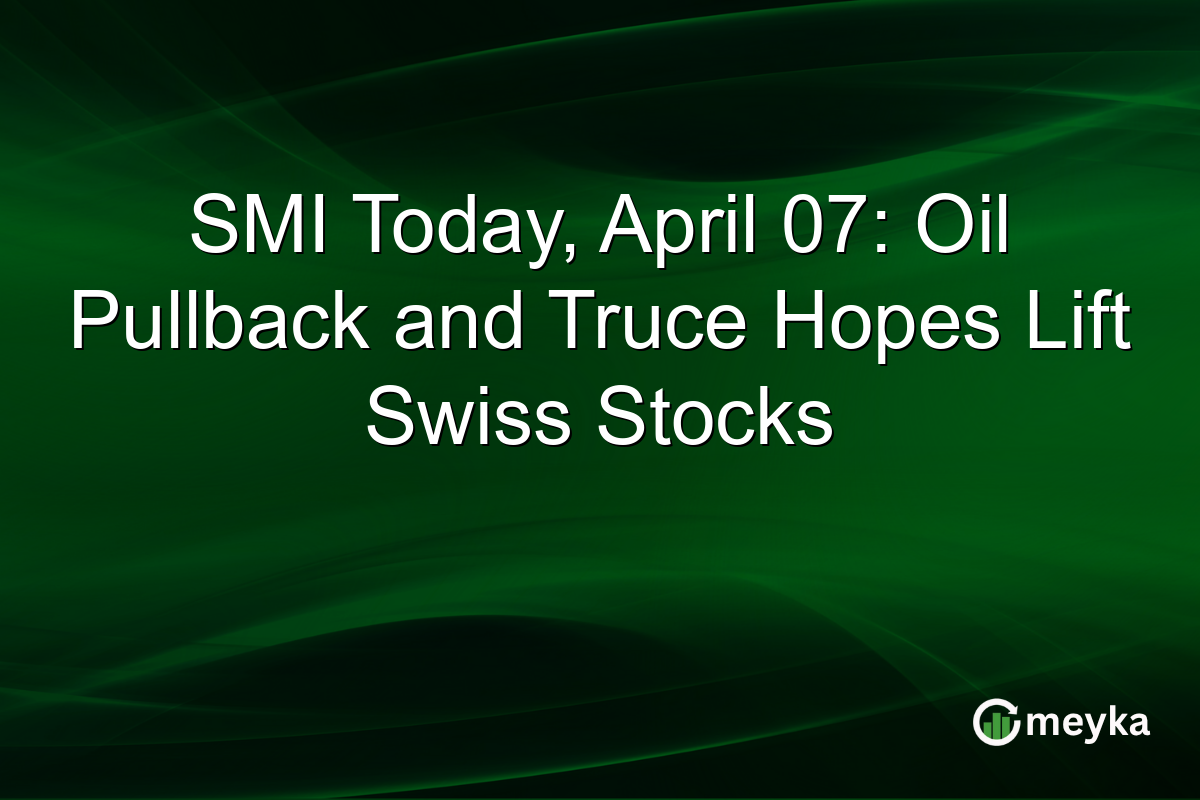 SMI Today, April 07: Oil Pullback and Truce Hopes Lift Swiss Stocks