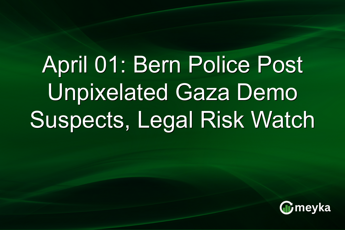 April 01: Bern Police Post Unpixelated Gaza Demo Suspects, Legal Risk Watch