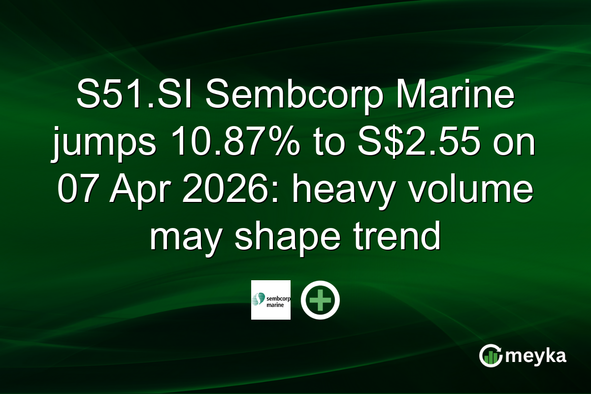 S51.SI Sembcorp Marine jumps 10.87% to S$2.55 on 07 Apr 2026: heavy volume may shape trend