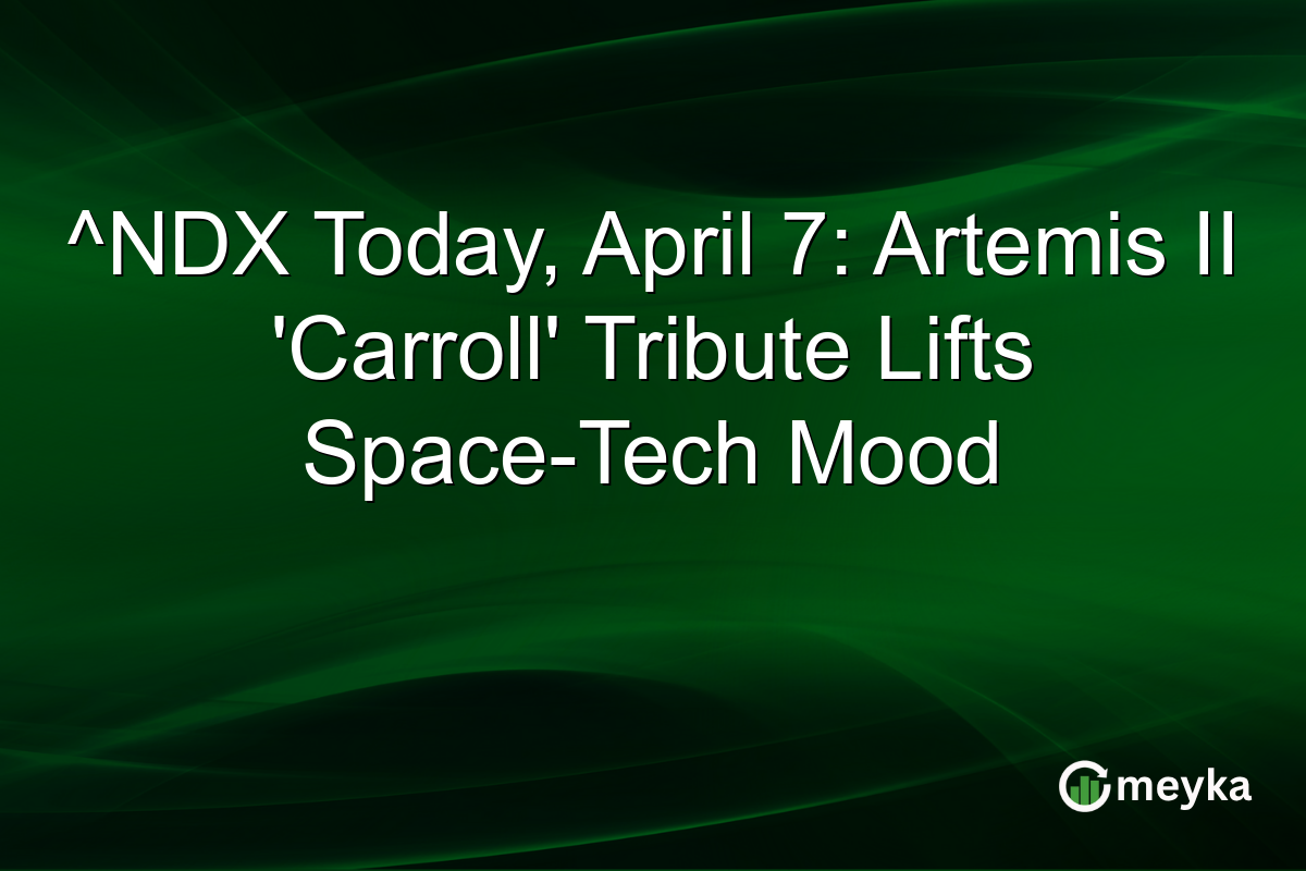 ^NDX Today, April 7: Artemis II ‘Carroll’ Tribute Lifts Space-Tech Mood
