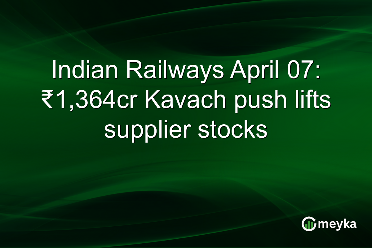 Indian Railways April 07: ₹1,364cr Kavach push lifts supplier stocks