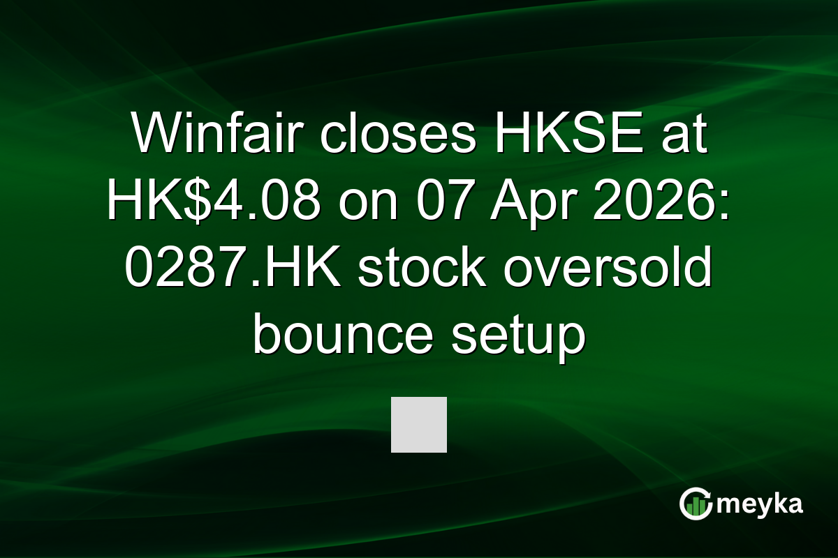 Winfair closes HKSE at HK$4.08 on 07 Apr 2026: 0287.HK stock oversold bounce setup
