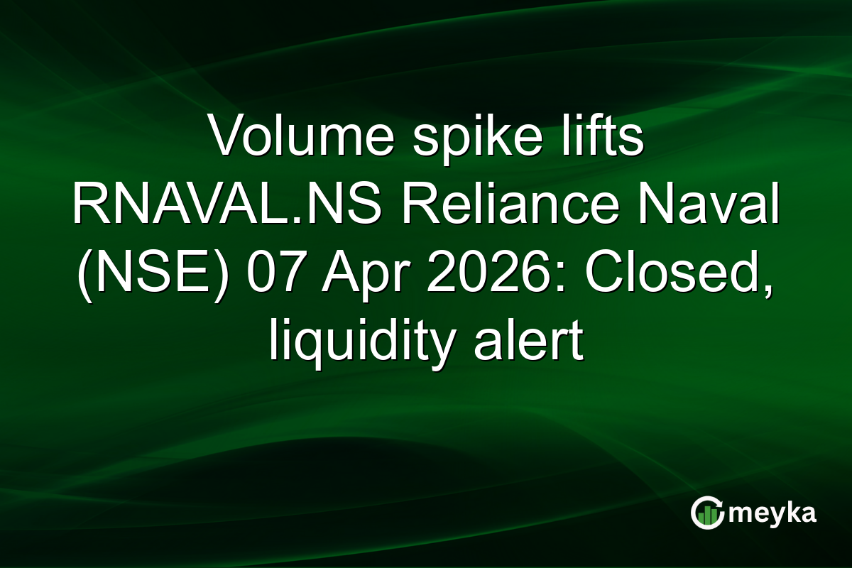 Volume spike lifts RNAVAL.NS Reliance Naval (NSE) 07 Apr 2026: Closed, liquidity alert