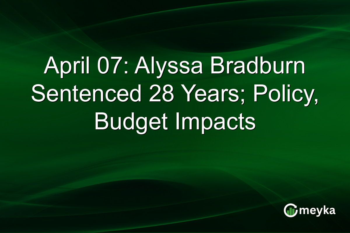 April 07: Alyssa Bradburn Sentenced 28 Years; Policy, Budget Impacts
