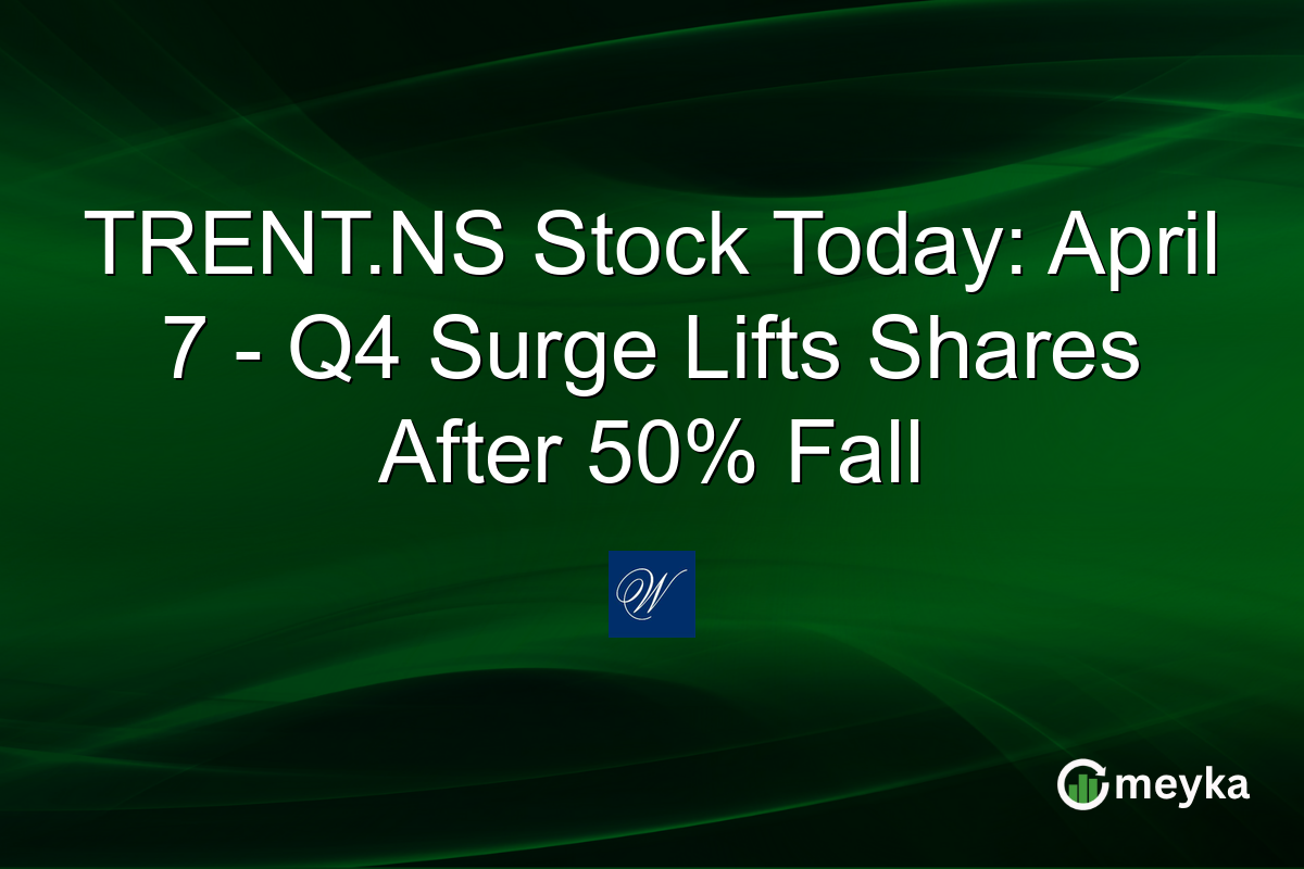 TRENT.NS Stock Today: April 7 – Q4 Surge Lifts Shares After 50% Fall