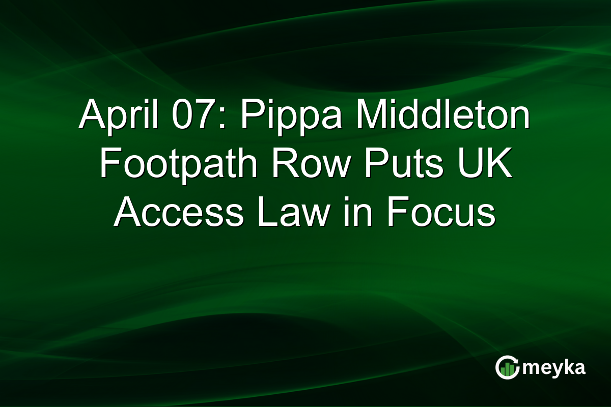 April 07: Pippa Middleton Footpath Row Puts UK Access Law in Focus