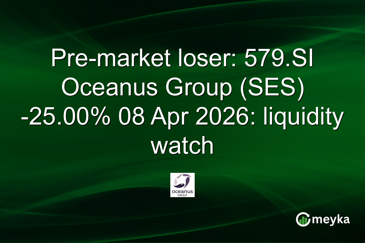 Pre-market loser: 579.SI Oceanus Group (SES) -25.00% 08 Apr 2026: liquidity watch