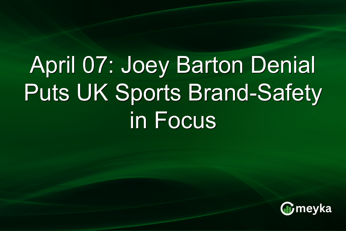 April 07: Joey Barton Denial Puts UK Sports Brand-Safety in Focus