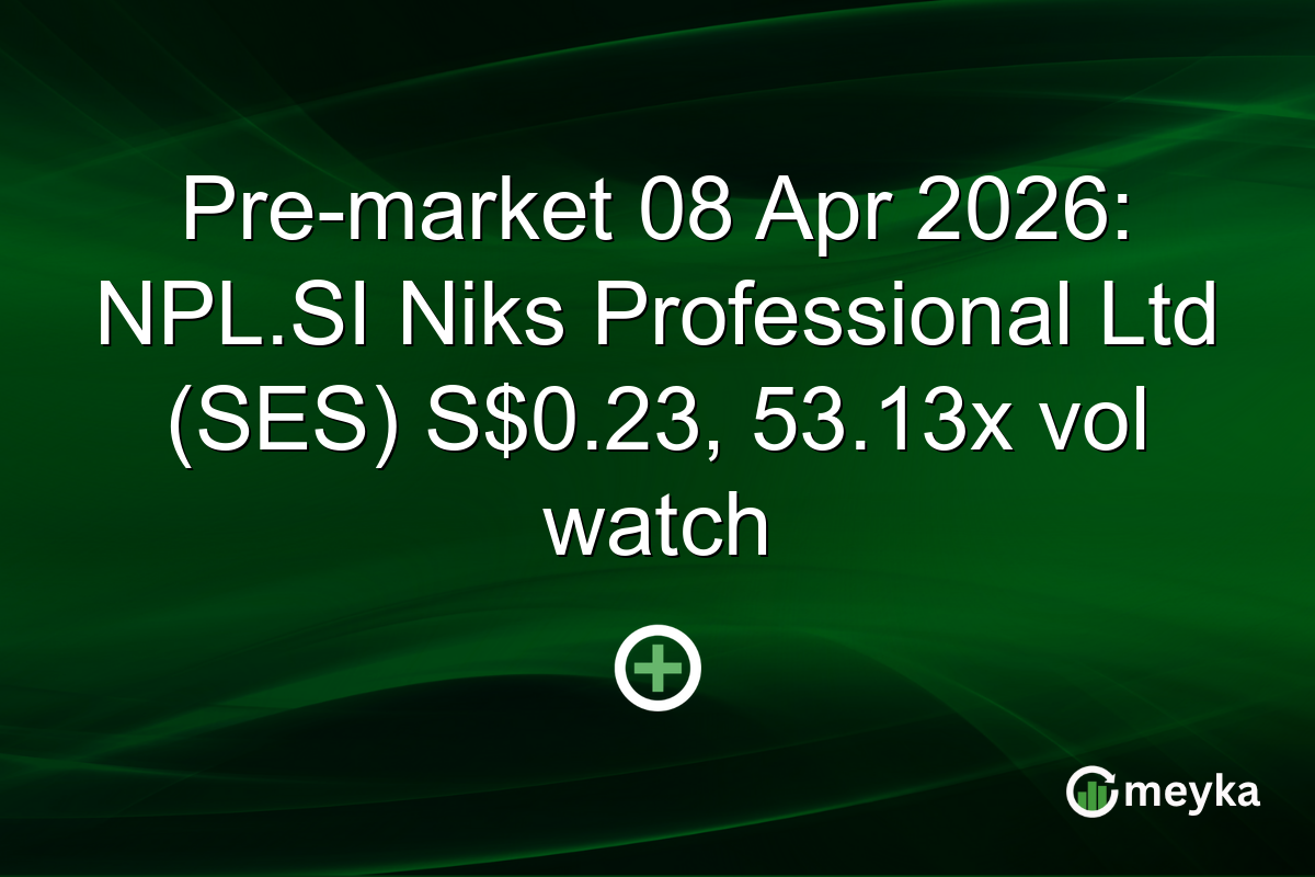Pre-market 08 Apr 2026: NPL.SI Niks Professional Ltd (SES) S$0.23, 53.13x vol watch