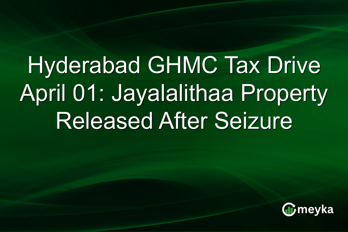 Hyderabad GHMC Tax Drive April 01: Jayalalithaa Property Released After Seizure