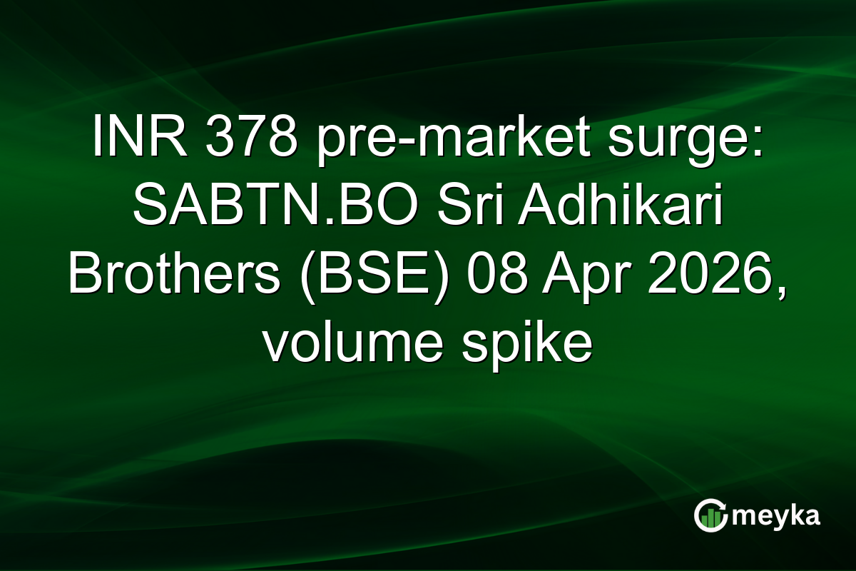INR 378 pre-market surge: SABTN.BO Sri Adhikari Brothers (BSE) 08 Apr 2026, volume spike