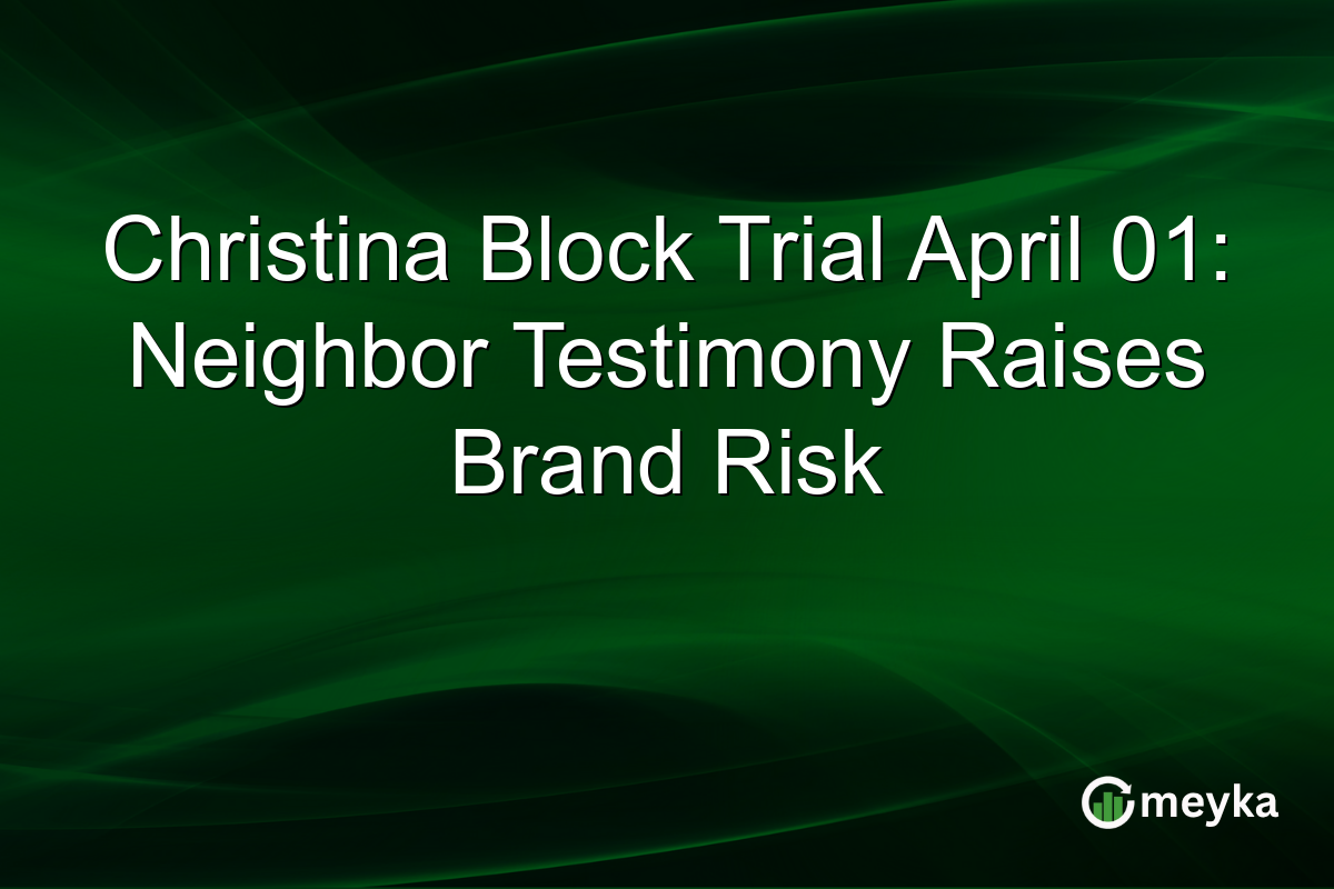 Christina Block Trial April 01: Neighbor Testimony Raises Brand Risk