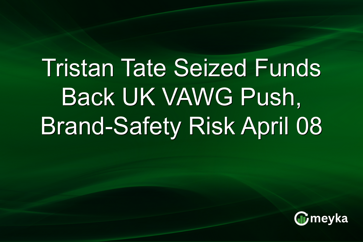 Tristan Tate Seized Funds Back UK VAWG Push, Brand-Safety Risk April 08