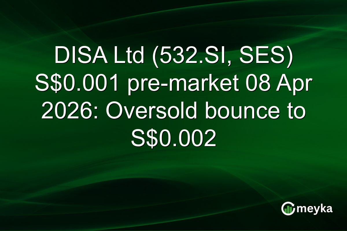 DISA Ltd (532.SI, SES) S$0.001 pre-market 08 Apr 2026: Oversold bounce to S$0.002