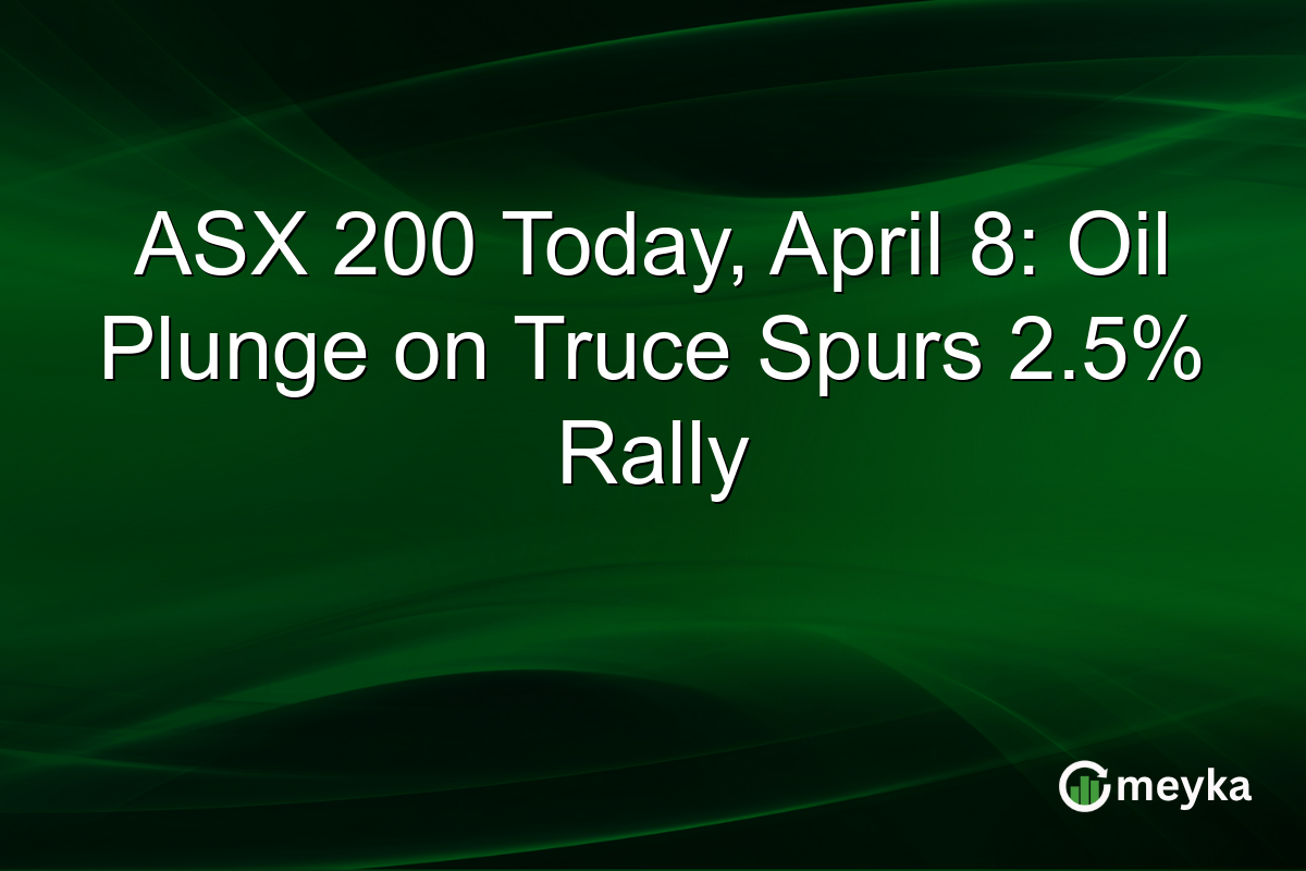ASX 200 Today, April 8: Oil Plunge on Truce Spurs 2.5% Rally