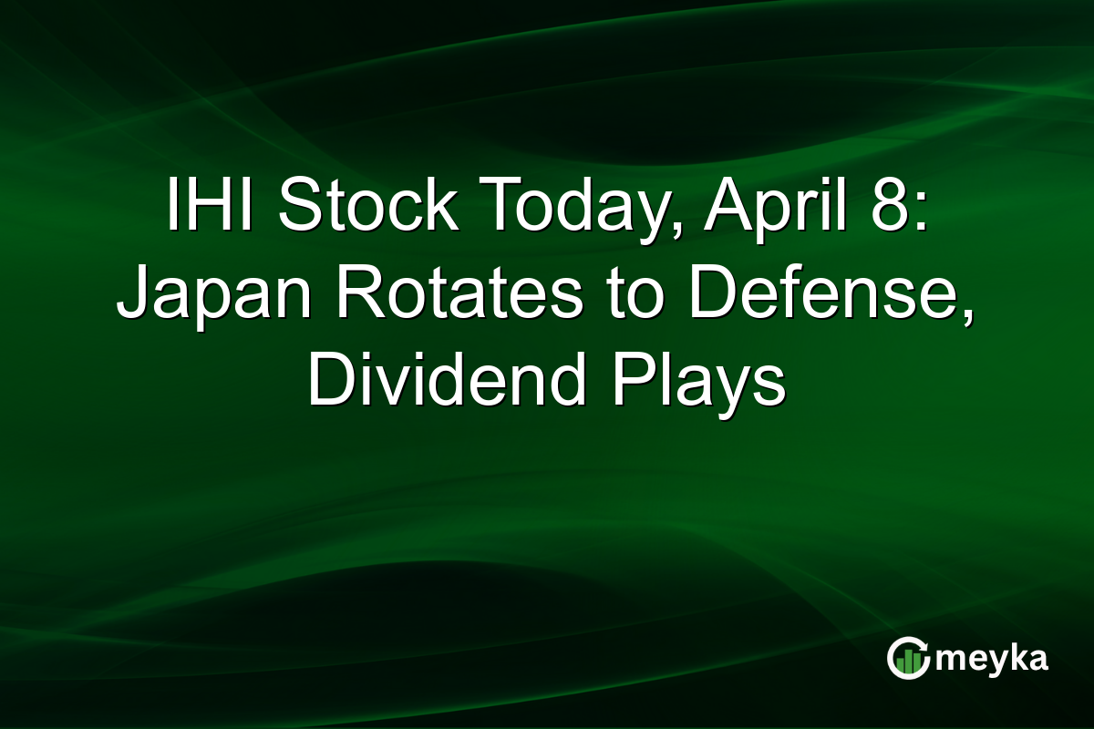 IHI Stock Today, April 8: Japan Rotates to Defense, Dividend Plays