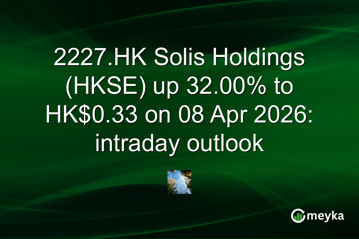 2227.HK Solis Holdings (HKSE) up 32.00% to HK$0.33 on 08 Apr 2026: intraday outlook