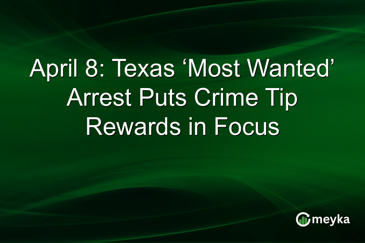 April 8: Texas ‘Most Wanted’ Arrest Puts Crime Tip Rewards in Focus