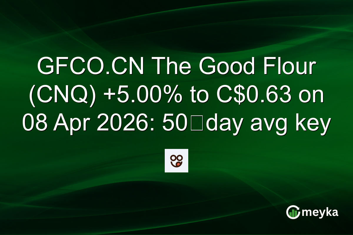 GFCO.CN The Good Flour (CNQ) +5.00% to C$0.63 on 08 Apr 2026: 50‑day avg key